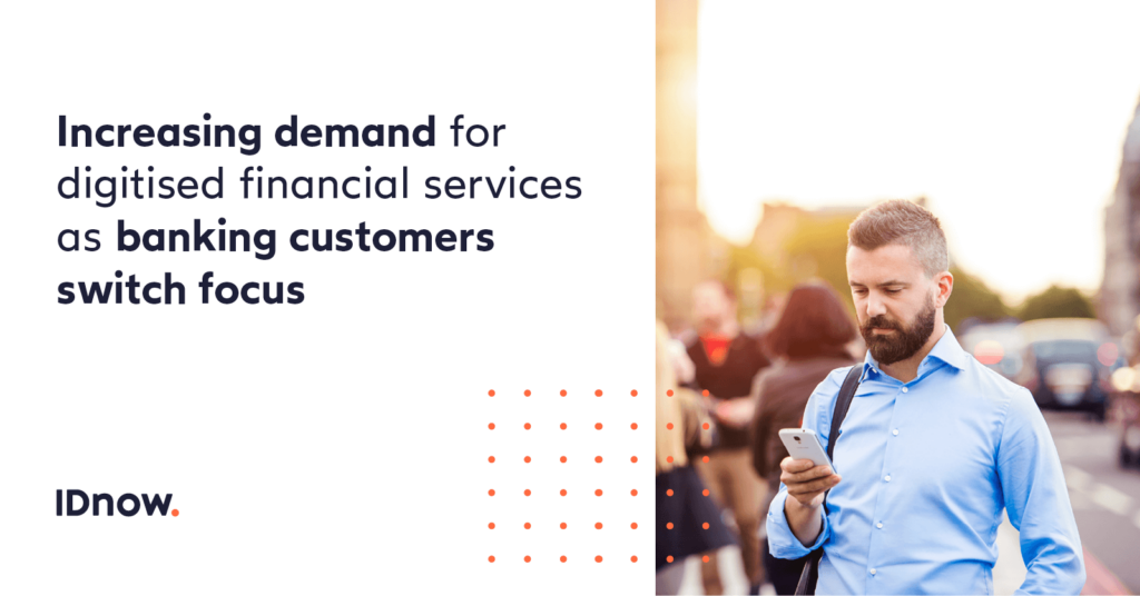 Increasing demand for digitised financial services  as banking customers switch focus